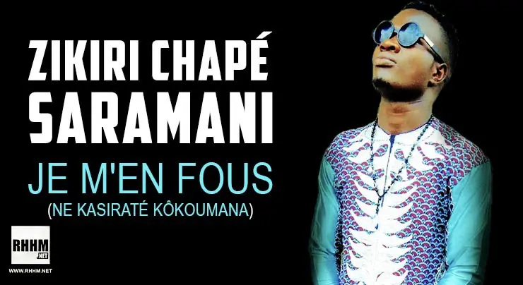 ZIKIRI CHAPÉ SARAMANI - JE M'EN FOUS (NE KASIRATÉ KÔKOUMANA) (2020)